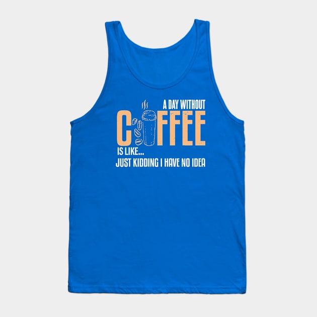 A Day Without Coffee Is Like..Funny Tank Top by Gtrx20